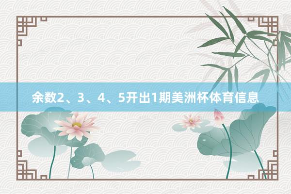 余数2、3、4、5开出1期美洲杯体育信息