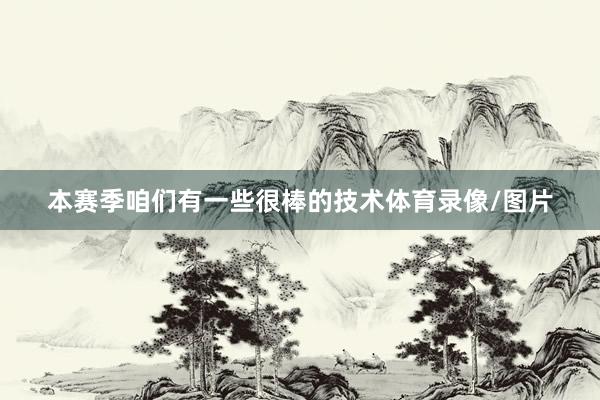 本赛季咱们有一些很棒的技术体育录像/图片