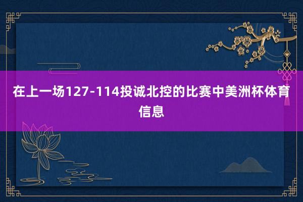 在上一场127-114投诚北控的比赛中美洲杯体育信息