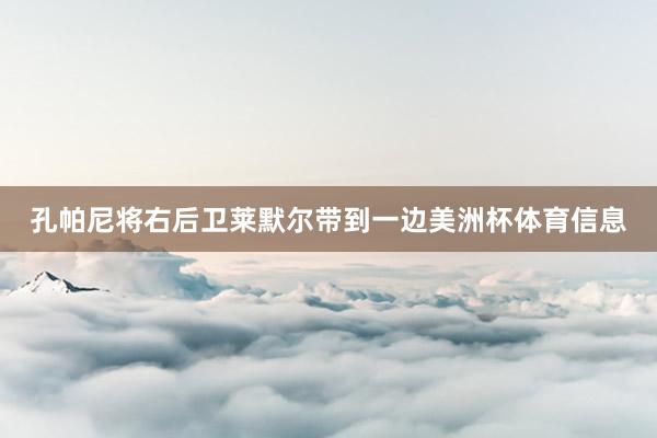 孔帕尼将右后卫莱默尔带到一边美洲杯体育信息