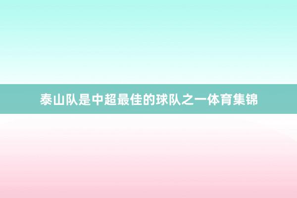 泰山队是中超最佳的球队之一体育集锦
