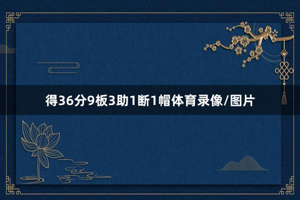 得36分9板3助1断1帽体育录像/图片