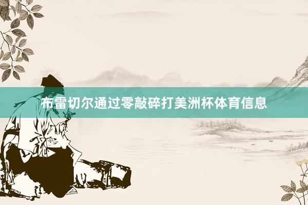 布雷切尔通过零敲碎打美洲杯体育信息