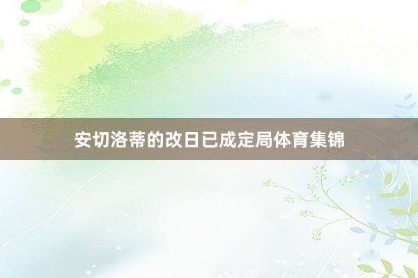 安切洛蒂的改日已成定局体育集锦