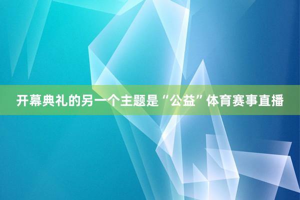 开幕典礼的另一个主题是“公益”体育赛事直播