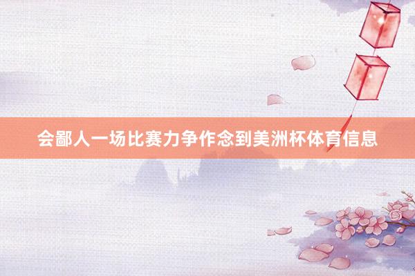 会鄙人一场比赛力争作念到美洲杯体育信息