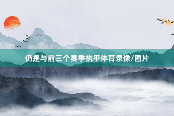 仍是与前三个赛季执平体育录像/图片