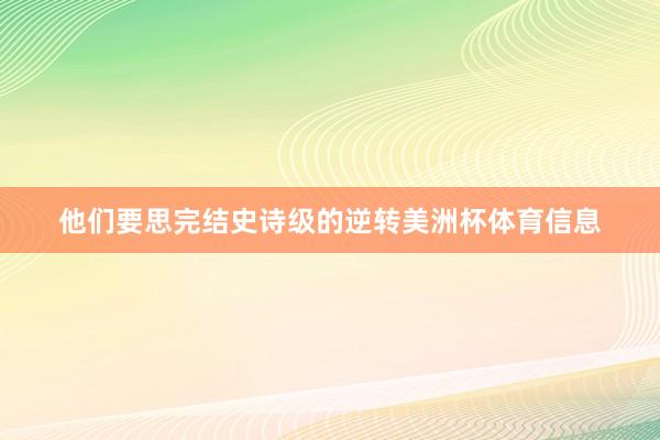 他们要思完结史诗级的逆转美洲杯体育信息