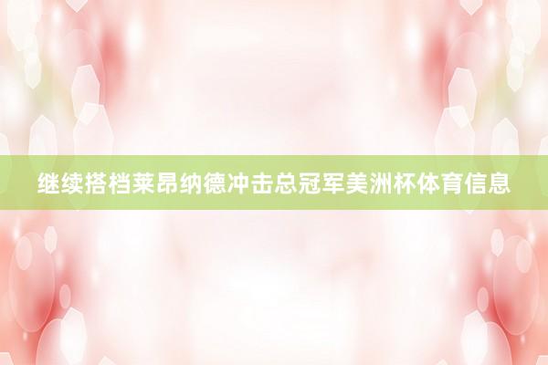 继续搭档莱昂纳德冲击总冠军美洲杯体育信息