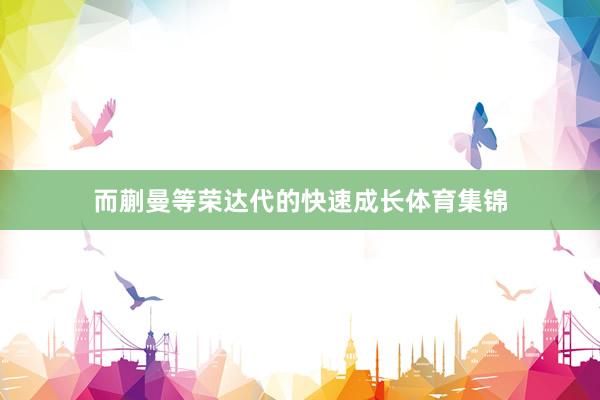 而蒯曼等荣达代的快速成长体育集锦