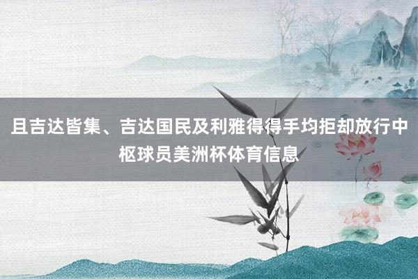 且吉达皆集、吉达国民及利雅得得手均拒却放行中枢球员美洲杯体育信息