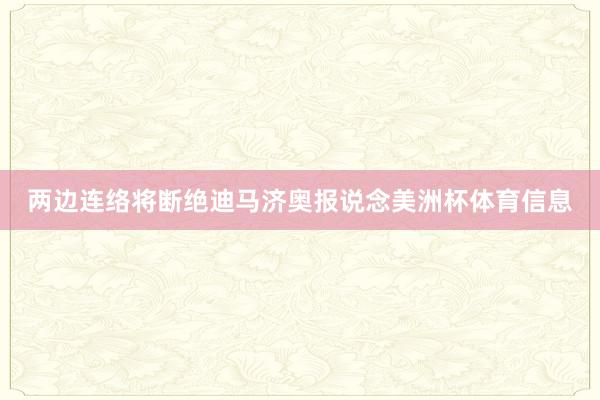 两边连络将断绝迪马济奥报说念美洲杯体育信息