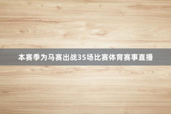 本赛季为马赛出战35场比赛体育赛事直播