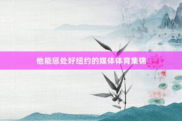 他能惩处好纽约的媒体体育集锦