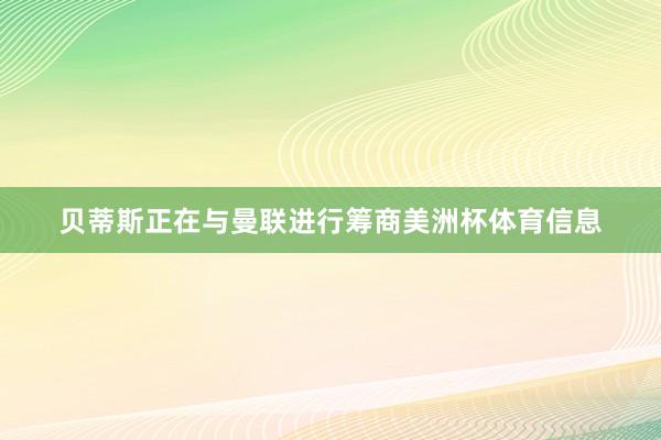 贝蒂斯正在与曼联进行筹商美洲杯体育信息