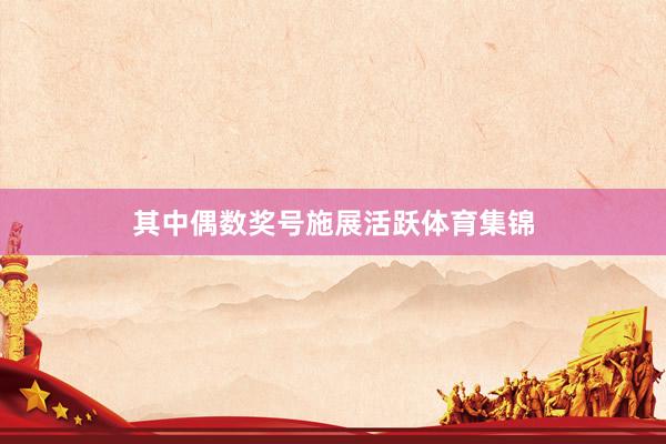 其中偶数奖号施展活跃体育集锦