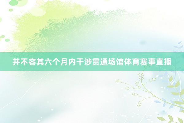 并不容其六个月内干涉贯通场馆体育赛事直播