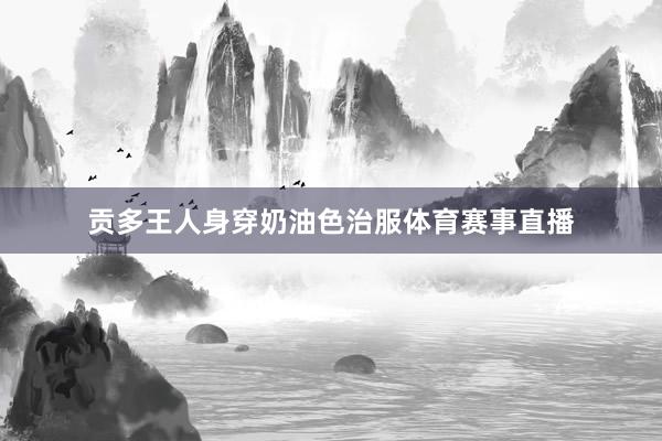 贡多王人身穿奶油色治服体育赛事直播