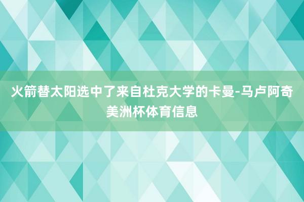火箭替太阳选中了来自杜克大学的卡曼-马卢阿奇美洲杯体育信息