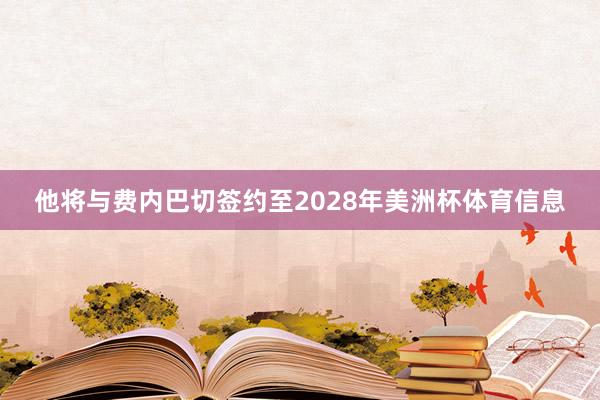 他将与费内巴切签约至2028年美洲杯体育信息