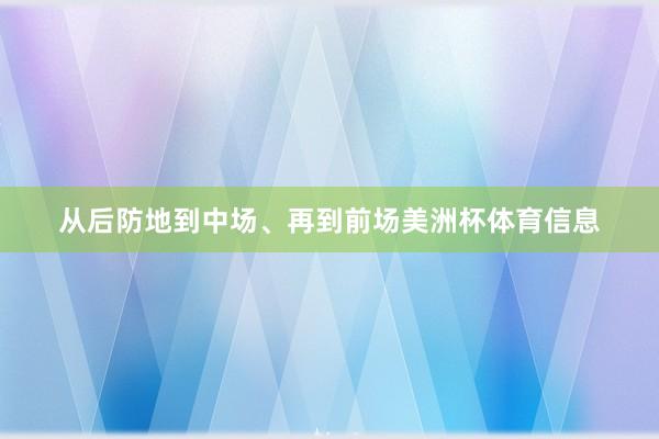 从后防地到中场、再到前场美洲杯体育信息