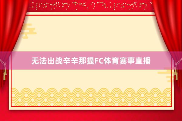 无法出战辛辛那提FC体育赛事直播