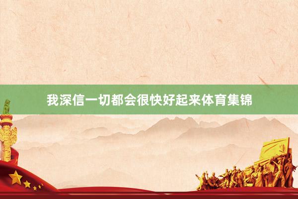 我深信一切都会很快好起来体育集锦
