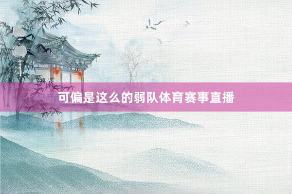可偏是这么的弱队体育赛事直播
