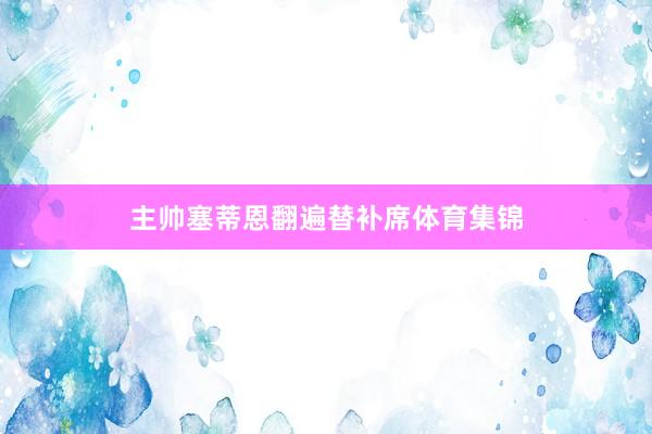 主帅塞蒂恩翻遍替补席体育集锦