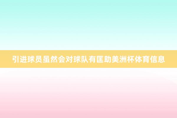 引进球员虽然会对球队有匡助美洲杯体育信息