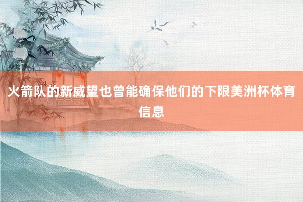 火箭队的新威望也曾能确保他们的下限美洲杯体育信息