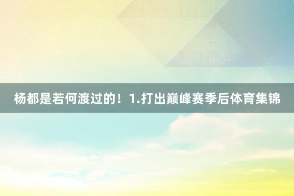 杨都是若何渡过的！1.打出巅峰赛季后体育集锦