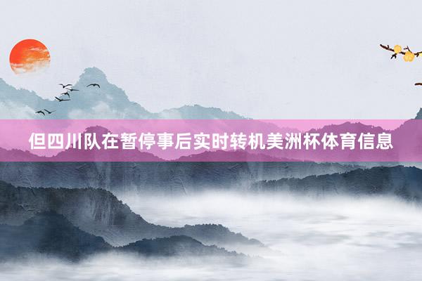 但四川队在暂停事后实时转机美洲杯体育信息