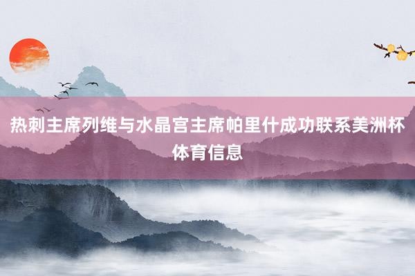 热刺主席列维与水晶宫主席帕里什成功联系美洲杯体育信息