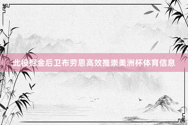 此役掘金后卫布劳恩高效推崇美洲杯体育信息