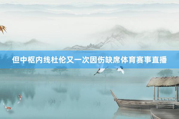 但中枢内线杜伦又一次因伤缺席体育赛事直播