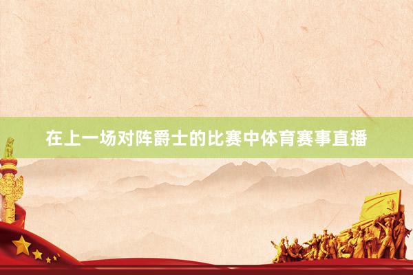 在上一场对阵爵士的比赛中体育赛事直播