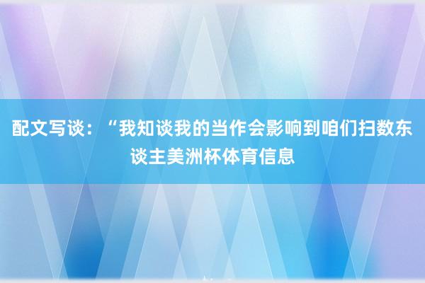 配文写谈：“我知谈我的当作会影响到咱们扫数东谈主美洲杯体育信息