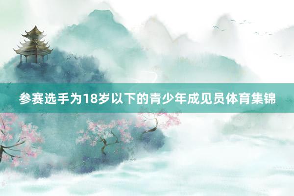 参赛选手为18岁以下的青少年成见员体育集锦