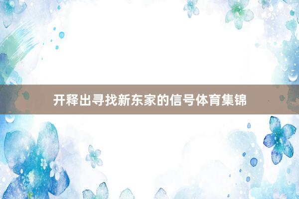 开释出寻找新东家的信号体育集锦