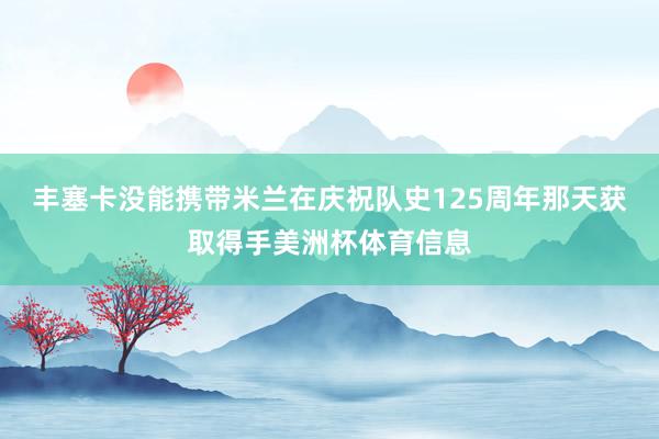 丰塞卡没能携带米兰在庆祝队史125周年那天获取得手美洲杯体育信息