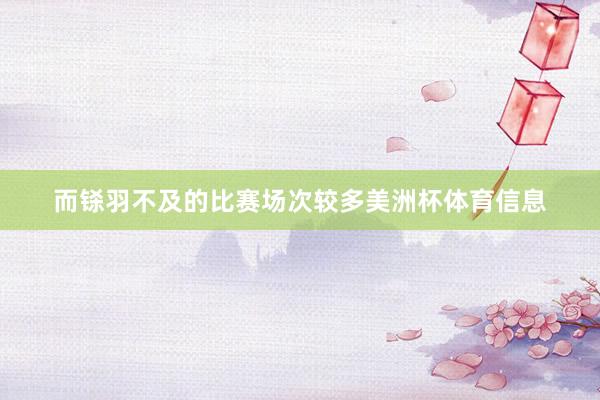 而铩羽不及的比赛场次较多美洲杯体育信息