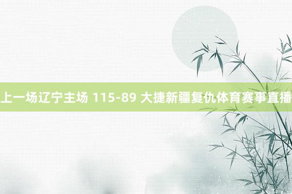 上一场辽宁主场 115-89 大捷新疆复仇体育赛事直播