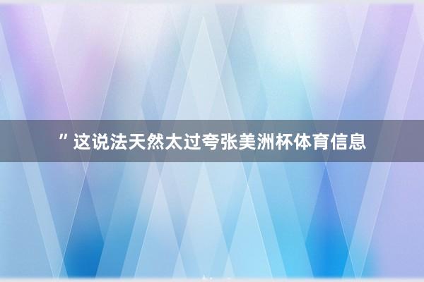 ”这说法天然太过夸张美洲杯体育信息