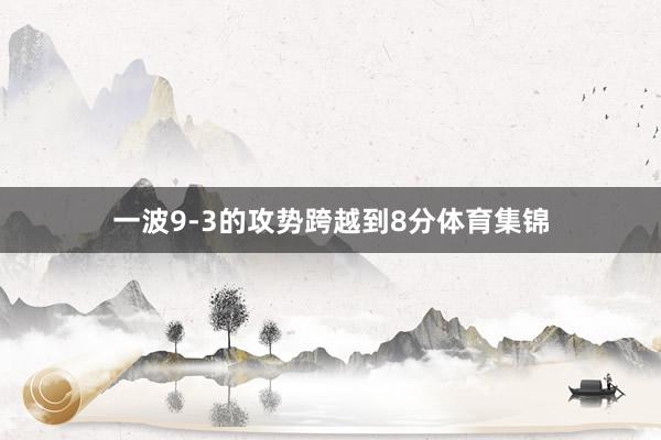 一波9-3的攻势跨越到8分体育集锦