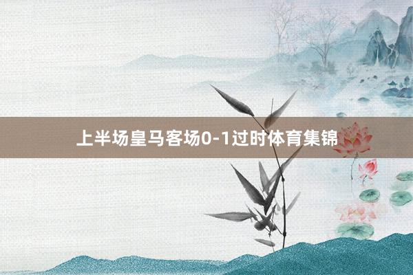 上半场皇马客场0-1过时体育集锦