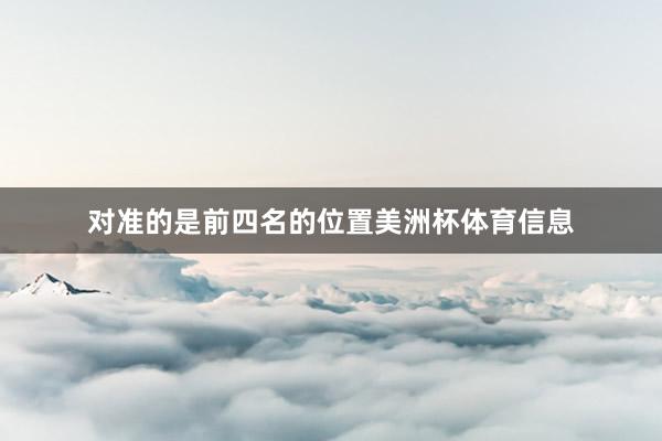 对准的是前四名的位置美洲杯体育信息