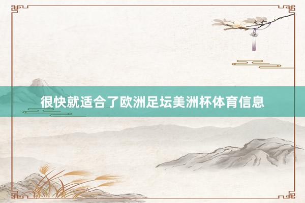 很快就适合了欧洲足坛美洲杯体育信息