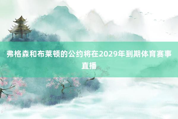 弗格森和布莱顿的公约将在2029年到期体育赛事直播