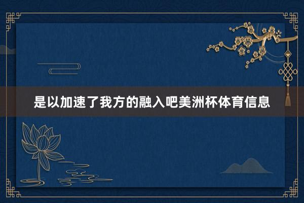 是以加速了我方的融入吧美洲杯体育信息